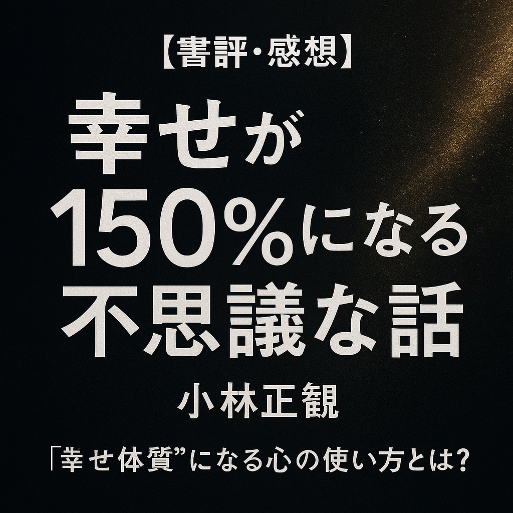 【書評・感想】『幸せが150％になる不思議な話』小林正観｜“幸せ体質”になる心の使い方とは？